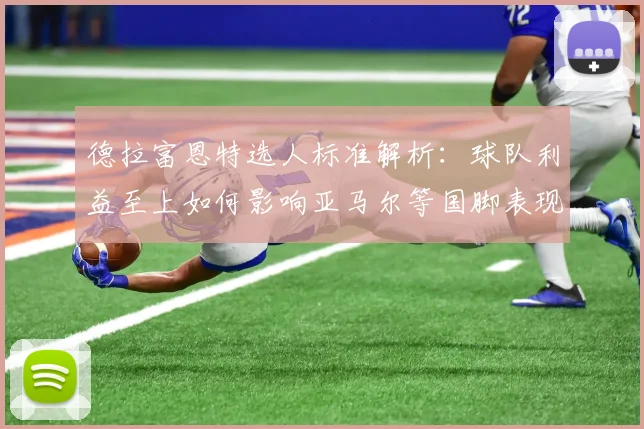 德拉富恩特选人标准解析：球队利益至上如何影响亚马尔等国脚表现