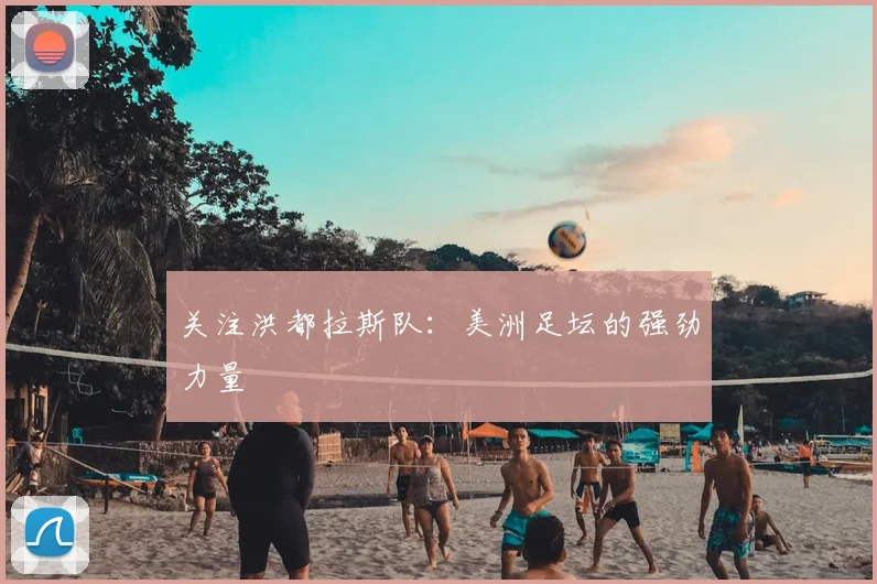 关注洪都拉斯队：美洲足坛的强劲力量
