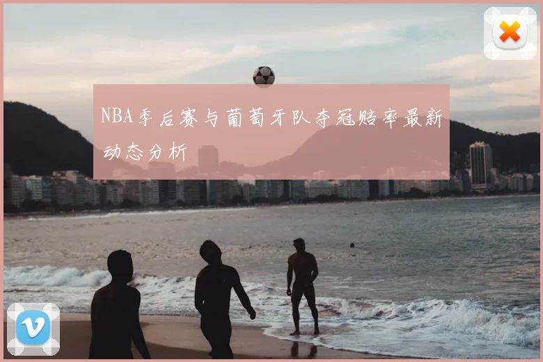 NBA季后赛与葡萄牙队夺冠赔率最新动态分析